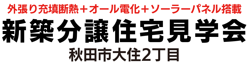 外張り充填断熱＋オール電化　新築分譲住宅見学会　秋田市大住2丁目